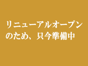 リニューアルオープン のため、只今準備中
